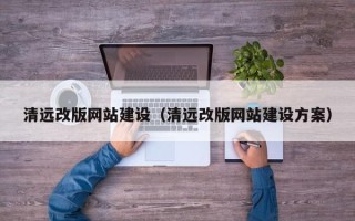 大庆清远改版网站建设（清远改版网站建设方案）