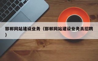 大庆邯郸网站建设业务（邯郸网站建设业务员招聘）