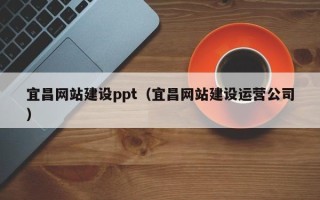 大庆宜昌网站建设ppt（宜昌网站建设运营公司）